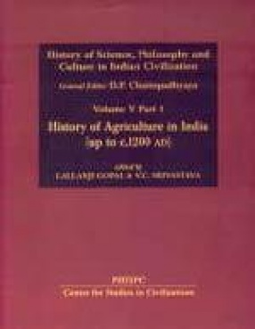 History of Science, Philosophy and Culture in Indian Civilization: Agriculture in India: History of Agriculture in India (Up to c. 1200 AD) (Volume V, Part I)