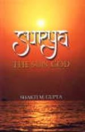 Surya, The Sun God: Its History, Iconography, Mythology, His Family and Surya Temples