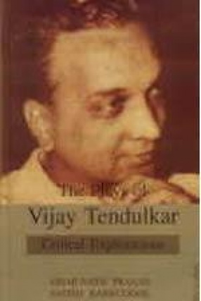 The Plays of Vijay Tendulkar: Critical Explorations