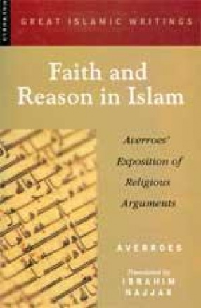 Faith and Reason in Islam: Averroes' Exposition of Religious Arguments