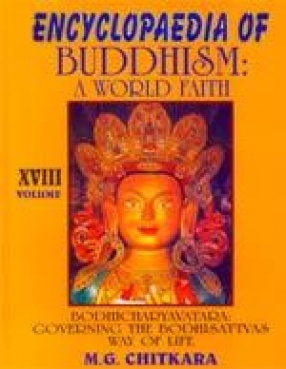 Encyclopaedia of Buddhism: A World Faith: Bodhicharyavatara: Governing the Bodhisattvas Way of Life (Volume XVIII)