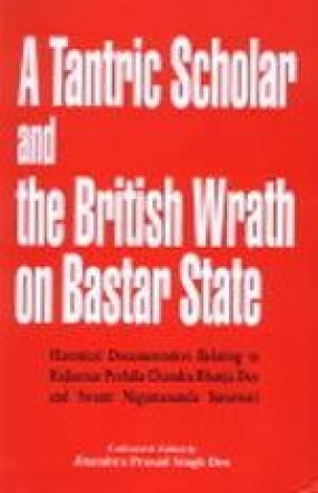 A Tantric Scholar and the British Wrath on Bastar State: Historical Documentation Relating to Rajkumar Prafulla Chandra Bhanja Deo and Swami Nigamananda Saraswati