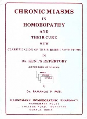 Chronic Miasms in Homeopathy and their Cure with Classification of their Rubrics/Symptoms in Dr. Kent's Repertory