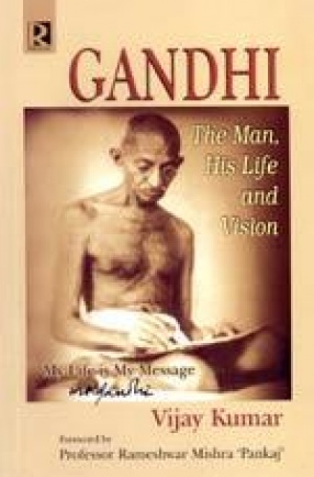 Gandhi: The Man, His Life and Vision