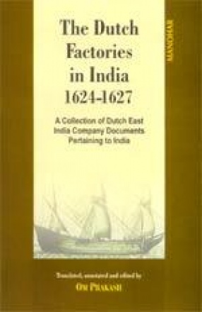 The Dutch Factories In India: A Collection Of Dutch East India Company Documents Pertaining to India  Volume II (1624-1627)