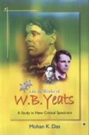 Life and Works of W.B. Yeats: A Study in New Critical Spectrum