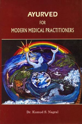 Ayurved for Modern Medical Practitioners: Revealing Relevance of Ancient Indian Medicine & Its Holistic Approach for Better Health Care Today
