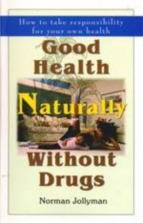 Good Health Naturally Without Drugs: How to take Responsibility for your Own Health