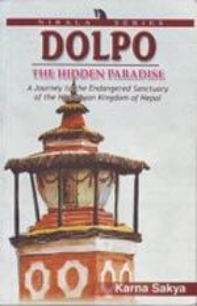 Dolpo: The Hidden Paradise A Journey to the Endangred Sunctuay of the Himalayan Kingdom of Nepal