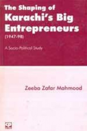 The Shaping of Karachiâ€™s Big Entrepreneurs (1947-98): A Socio-Political Study