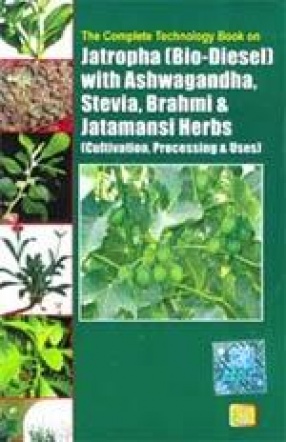 The Complete Book on Jatropha (Bio-Diesel) with Ashwagandha, Stevia, Brahmi & Jatamansi Herbs (Cultivation, Processing & Uses)