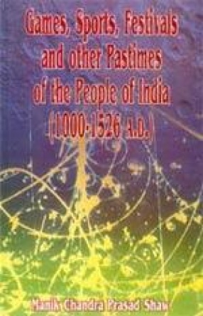 Games, Sports, Festivals and other Pastimes of the People of India (1000-1526 A.D.)