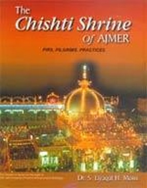 The Chishti Shrine of Ajmer: Pirs, Pilgrims, Practices