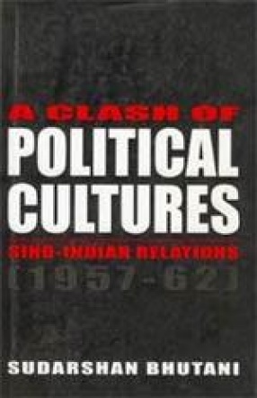 A Clash of Political Cultures: Sino-Indian Relations (1957-1962)