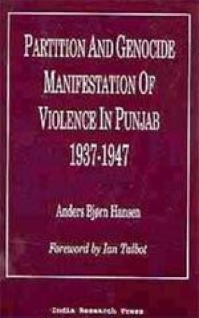 Partition and Genocide Manifestation of Violence in Punjab 1937-1947