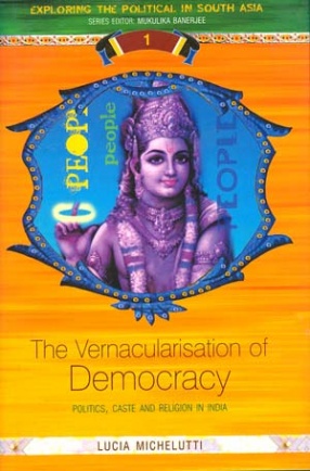 The Vernacularisation of Democracy: Politics, Caste and Religion in India