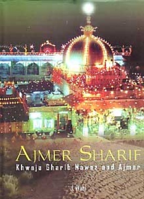 Ajmer Sharif: Khwaja Gharib Nawaz and Ajmer