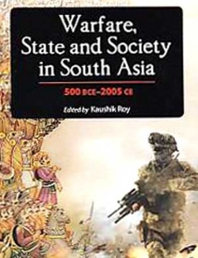 Warfare: State and Society in South Asia: 500 BCE-2005 CE