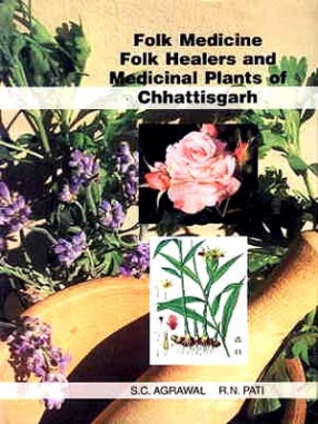 Folk Medicine, Folk Healers and Medicinal Plants of Chhattisgarh