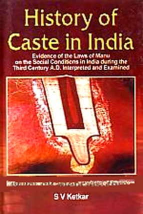 History of Caste in India: Evidence of Laws of Manu on the Social Conditions in India During the Third Century A.D. Interpreted and Examined: With an Appendix on Radical Defects of Ethnology