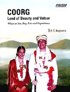 Coorg: Land of Beauty and Valour: What to See, Buy, Eat and Experience