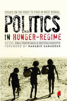 Politics in Hunger-Regime: Essays on the Rights to Food in West Bengal