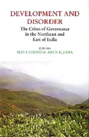 Development and Disorder: The Crises of Governance in the Northeast and East of India