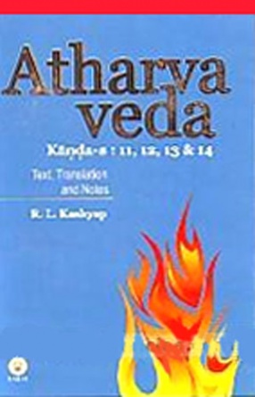 Atharva Veda Samhita: Kanda-s 11, 12, 13, & 14: Text in Devanagari, Translation and Notes