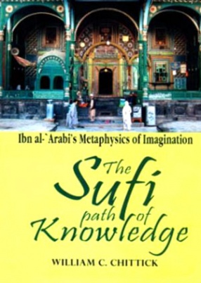 The Sufi Path of Knowledge: Ibn Al-'Arabi's Metaphysics of Imagination