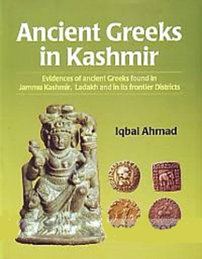 Ancient Greeks in Kashmir: Evidences of Ancient Greeks Found in Jammu Kashmir, Ladakh and in Its Frontier Districts