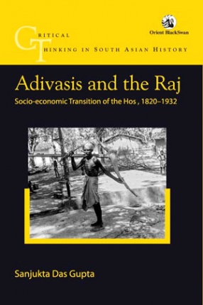 Adivasis and the Raj: Socio-Economic Transition of the Hos, 1820-1932