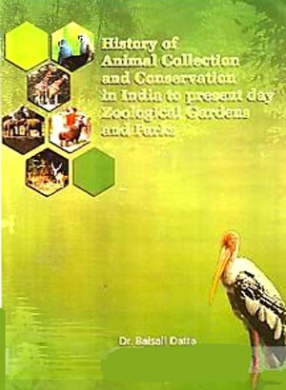 History of Animal Collection and Conservation in India to Present Day Zoological Gardens and Parks