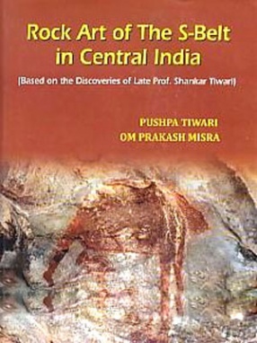 Rock Art of the S-Belt in Central India: Based on the Discoveries of Late Prof. Shankar Tiwari