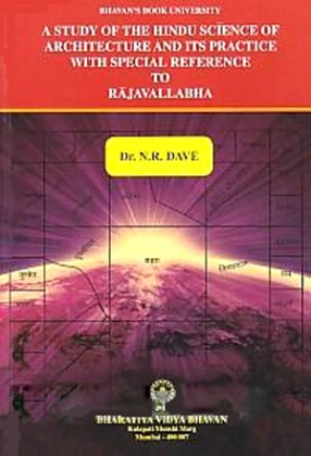 A Study of the Hindu Science of Architecture and Its Practice with Special Reference to Rajavallabha 