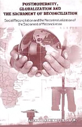 Postmodernity, Globalization and the Sacrament of Reconciliation: Social Reconciliation and the Recontextualization of the Sacrament of Reconciliation
