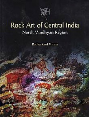 Rock Art of Central India: North Vindhyan Region; With Special Reference to Mirzapur and the Adjoining Regions in Uttar Pradesh and Baghelkhand in Madhya Pradesh