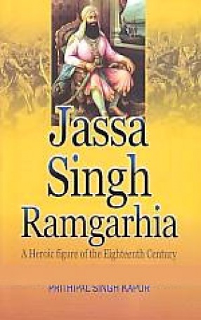 Jassa Singh Ramgarhia: A Heroic Figure of the Eighteenth Century