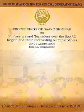 Proceedings of SAARC Seminar on Nor'westers and Tornadoes over the SAARC Region and their Forecasting & Preparedness, 20-21 August 2008 held in Dhaka, Bangladesh