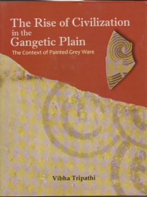 The Rise of Civilization in the Gangetic Plain the Context of Painted Grey Ware