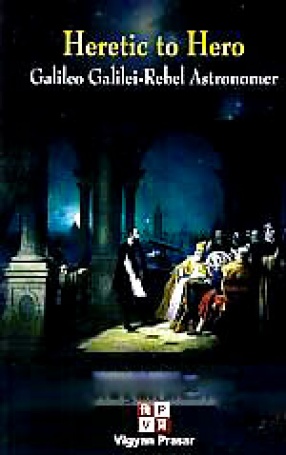 Heretic to Hero: Galileo Galilei-Rebel Astronomer