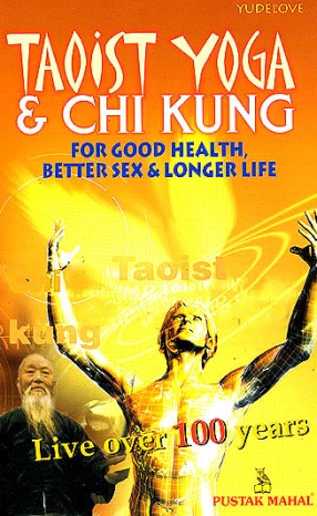 Taoist Yoga & Chi Kung for Better Health, Good Sex & Long Life
