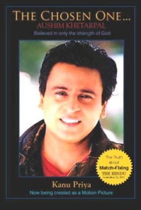 The Chosen One-: Aushim Khetarpal: Believed in Only the Strength of God