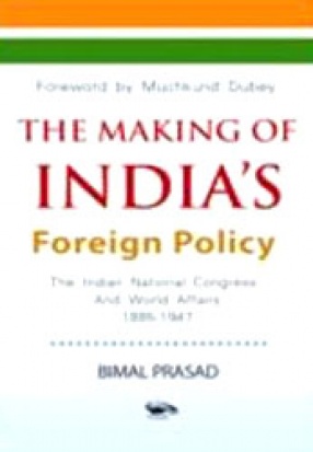 The Making of India's Foreign Policy: The Indian National Congress and World Affairs, 1885-1947