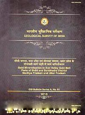 Gold Mineralisation in Son Valley Gold Belt, Parts of Sidhi and Sonbhadra District, Madhya Pradesh and Uttar Pradesh = Sidhi janapada, Madhya Pradesa Evam Sonabhadra Janapada, Uttara Pradesa ke Sonaghati Svarna Patti Mem Svarna Khanijikarana