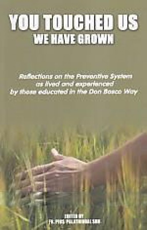 You Touched Us We Have Grown: Reflections on the Preventive System as Lived and Experienced by Those Educated in the Don Bosco Way