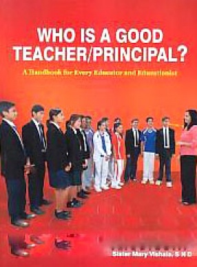 Who is A Good Teacher Principal: A Handbook for Every Educator and Educationist