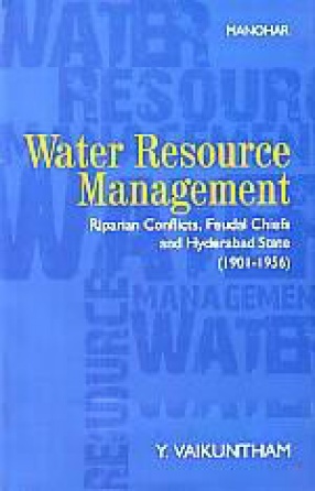 Water Resource Management: Riparian Conflicts, Feudal Chiefs and Hyderabad State, 1901-1956