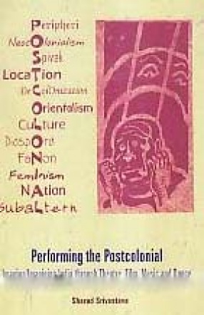 Performing the Postcolonial: Imaging/Imagining India Through Theatre, Film, Music and Dance