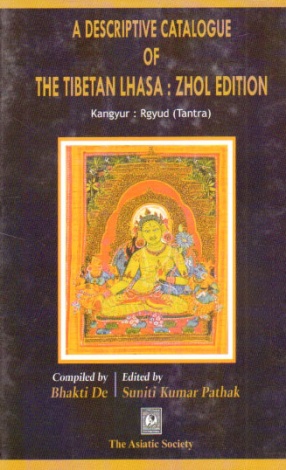 A Descriptive Catalogue of the Tibetan Lhasa: Zhol Edition: Kangyur: Rgyud (Tantra)