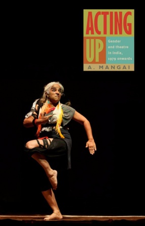 Acting Up: Gender and Theatre in India, 1979 Onwards